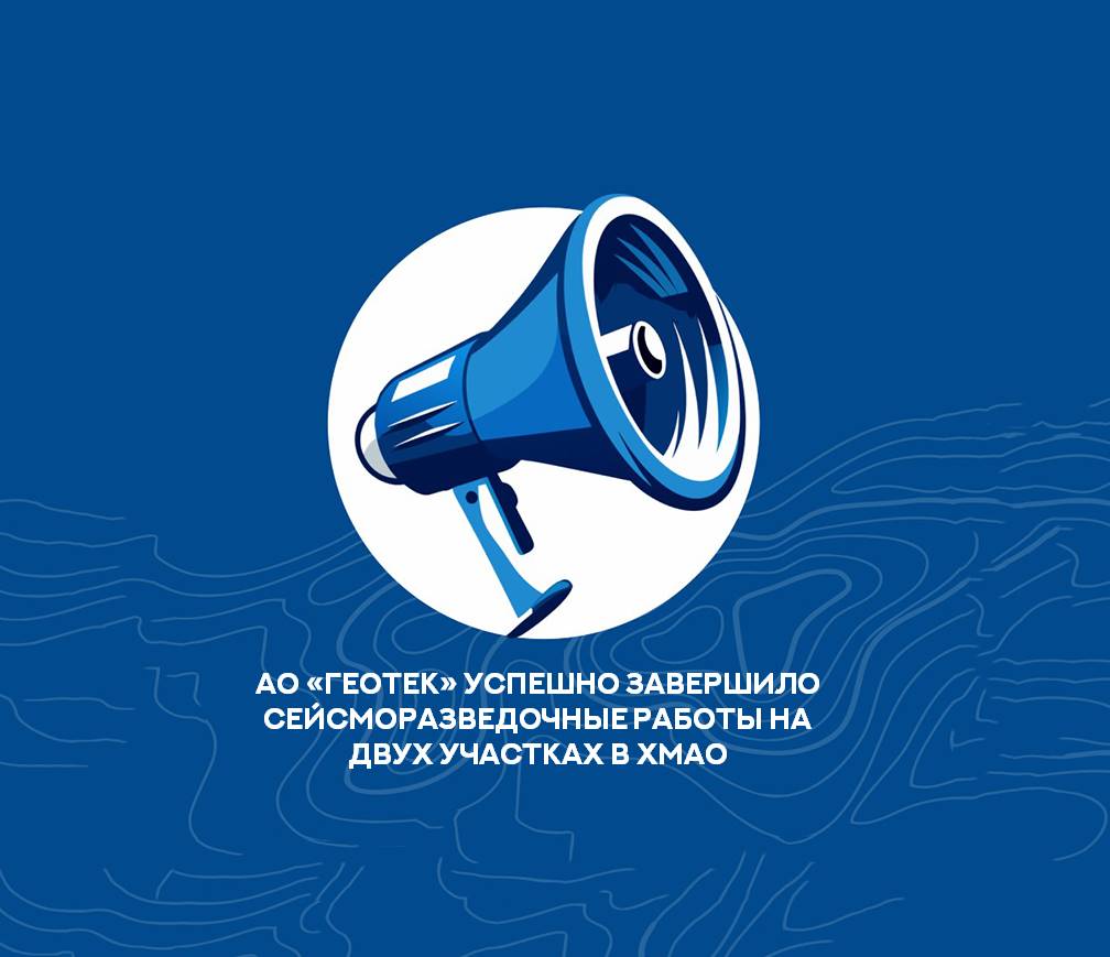 АО «ГЕОТЕК» успешно завершило сейсморазведочные работы на двух участках в ХМАО